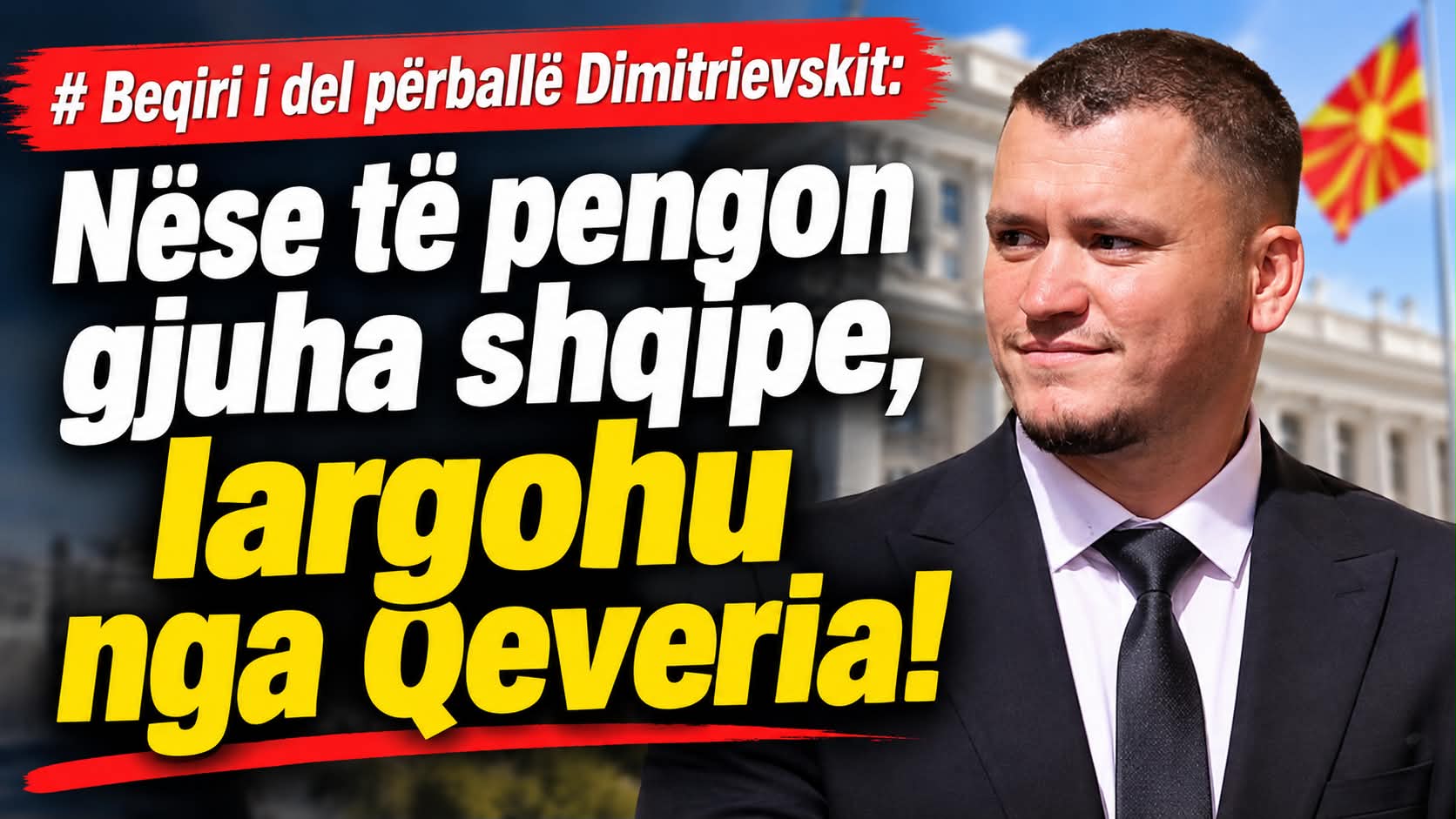 Beqiri i del përballë Dimitrievskit  Nëse të pengon gjuha shqipe  largohu nga Qeveria 